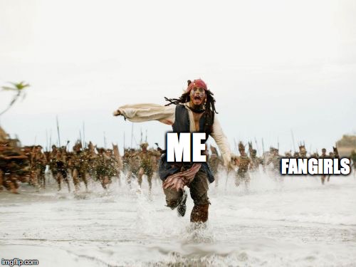 Run. | FANGIRLS; ME | image tagged in memes,jack sparrow being chased | made w/ Imgflip meme maker