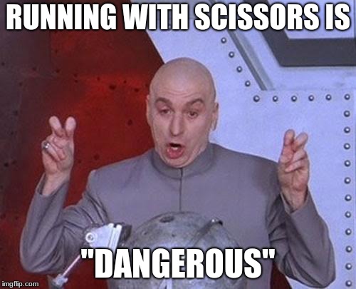 Sarcasm at its best | RUNNING WITH SCISSORS IS; "DANGEROUS" | image tagged in memes,scissors,dangerous | made w/ Imgflip meme maker