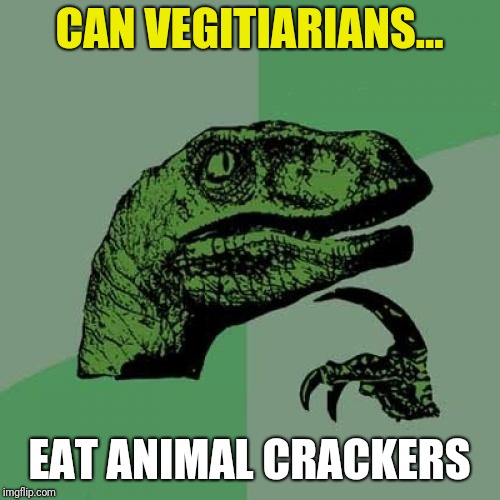 No animals were hurt in making these crackers | CAN VEGITIARIANS... EAT ANIMAL CRACKERS | image tagged in memes,philosoraptor | made w/ Imgflip meme maker
