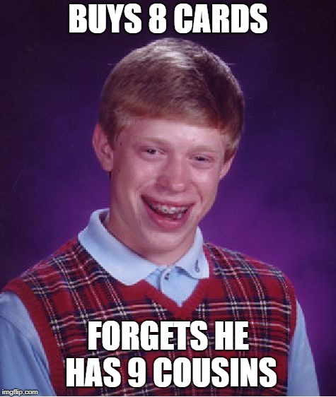 Bad Luck Brian Meme | BUYS 8 CARDS FORGETS HE HAS 9 COUSINS | image tagged in memes,bad luck brian | made w/ Imgflip meme maker