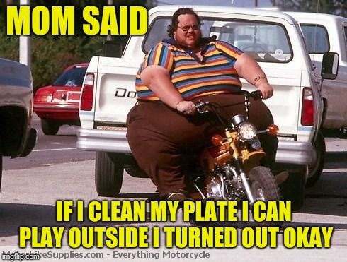 MOM SAID IF I CLEAN MY PLATE I CAN PLAY OUTSIDE I TURNED OUT OKAY | made w/ Imgflip meme maker