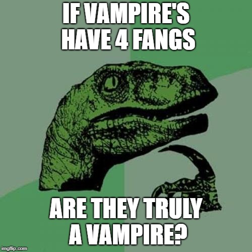 completepire | IF VAMPIRE'S HAVE 4 FANGS; ARE THEY TRULY A VAMPIRE? | image tagged in memes,philosoraptor | made w/ Imgflip meme maker