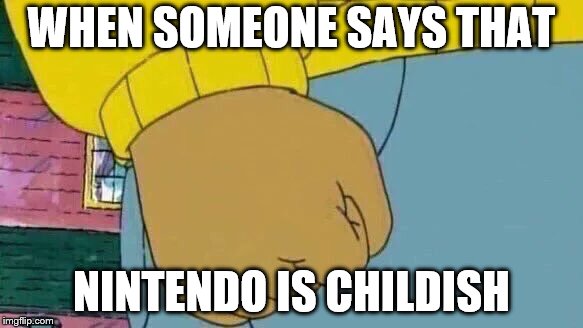 Arthur Fist | WHEN SOMEONE SAYS THAT; NINTENDO IS CHILDISH | image tagged in memes,arthur fist | made w/ Imgflip meme maker