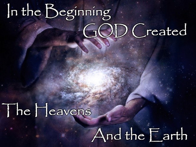 Genesis 1:1 God Created The Heavens and The Earth | In the Beginning; GOD Created; The Heavens; And the Earth | image tagged in bible,holy bible,holy spirit,bible verse,verse,god | made w/ Imgflip meme maker