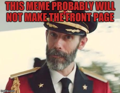 Captain Obvious | THIS MEME PROBABLY WILL NOT MAKE THE FRONT PAGE | image tagged in captain obvious,jbmemegeek,front page | made w/ Imgflip meme maker