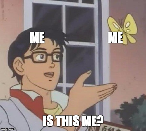 Is This A Pigeon Meme | ME ME IS THIS ME? | image tagged in memes,is this a pigeon | made w/ Imgflip meme maker