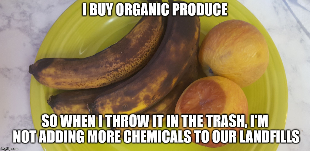 More wasted organic produce | I BUY ORGANIC PRODUCE; SO WHEN I THROW IT IN THE TRASH, I'M NOT ADDING MORE CHEMICALS TO OUR LANDFILLS | image tagged in coach dawne's rotten organic produce | made w/ Imgflip meme maker