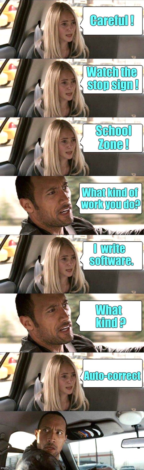 Oh, THAT explains IT | Careful ! Watch the stop sign ! School  Zone ! What kind of work you do? I  write  software. What  kind ? Auto-correct | image tagged in the rock driving,memes | made w/ Imgflip meme maker