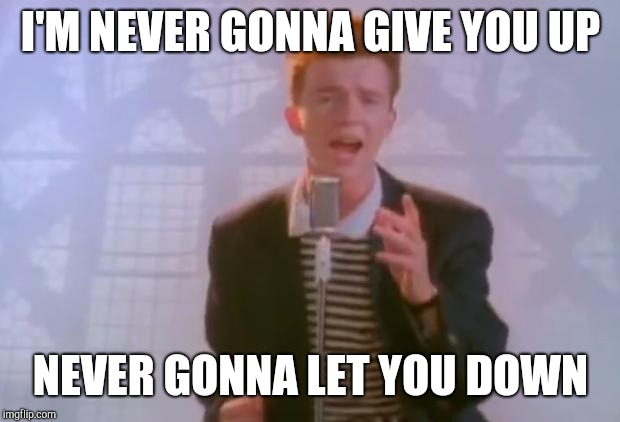 Rick Astley | I'M NEVER GONNA GIVE YOU UP NEVER GONNA LET YOU DOWN | image tagged in rick astley | made w/ Imgflip meme maker