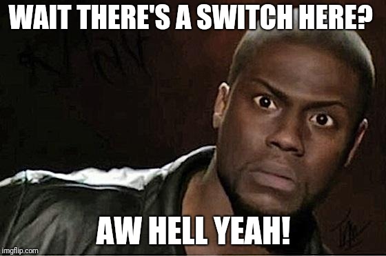 Kevin Hart | WAIT THERE'S A SWITCH HERE? AW HELL YEAH! | image tagged in memes,kevin hart,scumbag | made w/ Imgflip meme maker