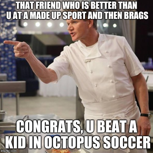 so cool bro
 | THAT FRIEND WHO IS BETTER THAN U AT A MADE UP SPORT AND THEN BRAGS; CONGRATS, U BEAT A KID IN OCTOPUS SOCCER | image tagged in shut up | made w/ Imgflip meme maker