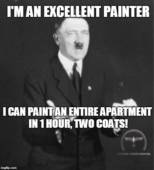 Adolf, the History Channel guy | I'M AN EXCELLENT PAINTER; I CAN PAINT AN ENTIRE APARTMENT IN 1 HOUR, TWO COATS! | image tagged in adolf the history channel guy | made w/ Imgflip meme maker