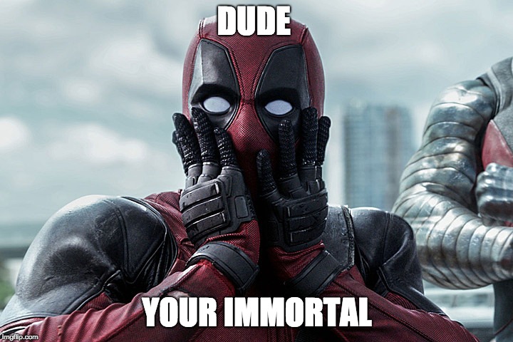 DUDE YOUR IMMORTAL | image tagged in deadpool - gasp | made w/ Imgflip meme maker