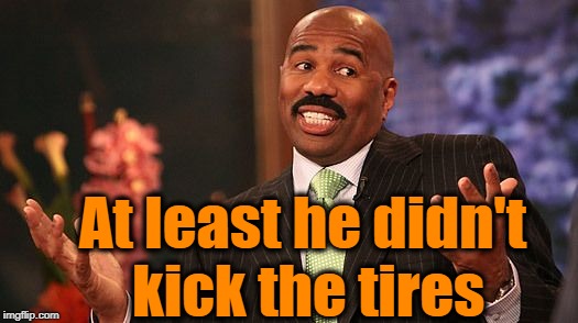 shrug | At least he didn't kick the tires | image tagged in shrug | made w/ Imgflip meme maker