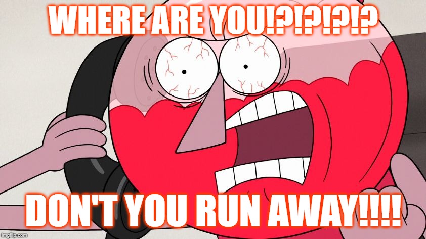 Angry Benson | WHERE ARE YOU!?!?!?!? DON'T YOU RUN AWAY!!!! | image tagged in angry benson,pop team epic,parody,meme parody,regular show,benson | made w/ Imgflip meme maker