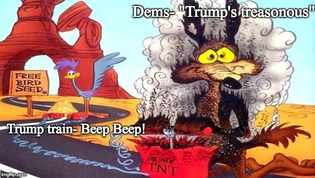 wile e coyote | Dems- "Trump's treasonous"; Trump train- Beep Beep! | image tagged in wile e coyote | made w/ Imgflip meme maker