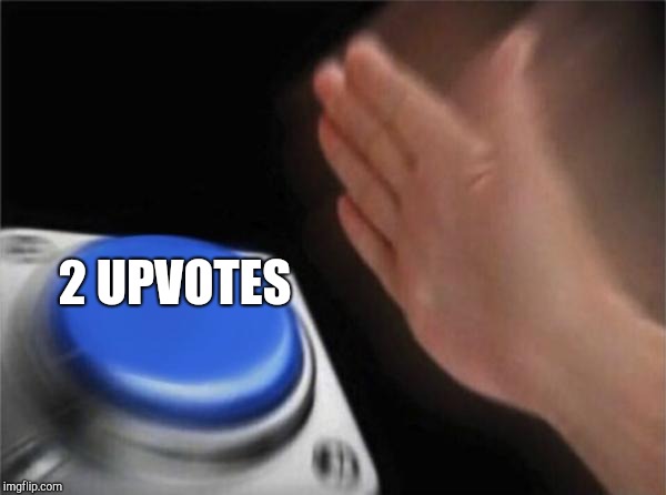 Blank Nut Button Meme | 2 UPVOTES | image tagged in memes,blank nut button | made w/ Imgflip meme maker