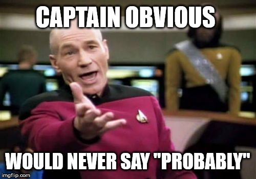 Picard Wtf Meme | CAPTAIN OBVIOUS WOULD NEVER SAY "PROBABLY" | image tagged in memes,picard wtf | made w/ Imgflip meme maker