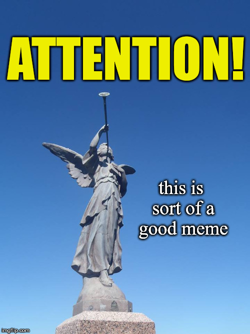 Sarcastic herald angel | ATTENTION! this is sort of a good meme | image tagged in sarcasm,attention,angel,trumpet,commentary | made w/ Imgflip meme maker