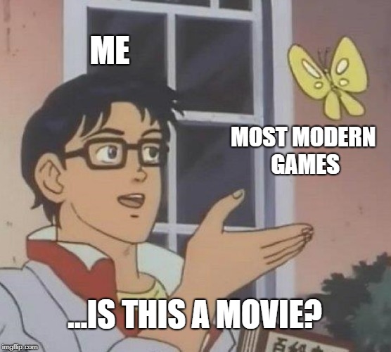 Back in my day we didn't have to sit through 30 cut-scenes before getting to the gameplay | ME; MOST MODERN GAMES; ...IS THIS A MOVIE? | image tagged in memes,is this a pigeon | made w/ Imgflip meme maker