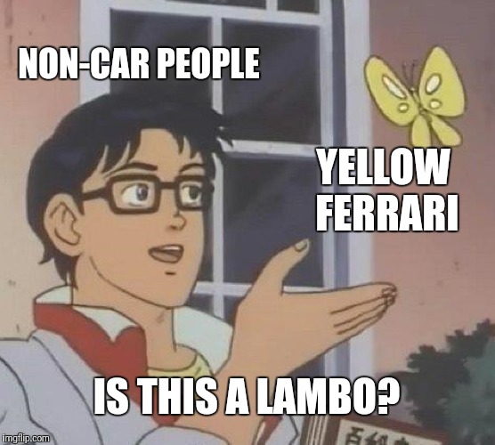 Is This A Pigeon Meme | NON-CAR PEOPLE; YELLOW FERRARI; IS THIS A LAMBO? | image tagged in memes,is this a pigeon | made w/ Imgflip meme maker