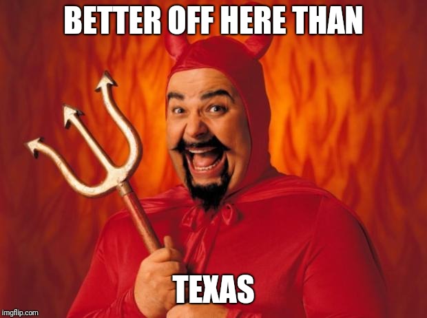 Happy devil | BETTER OFF HERE THAN; TEXAS | image tagged in happy devil | made w/ Imgflip meme maker