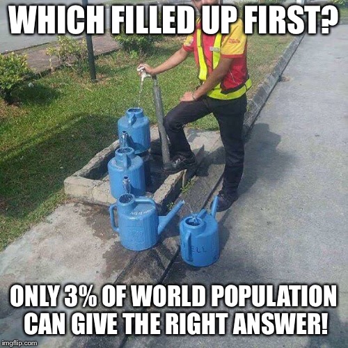 WHICH FILLED UP FIRST? ONLY 3% OF WORLD POPULATION CAN GIVE THE RIGHT ANSWER! | image tagged in which filled up first | made w/ Imgflip meme maker