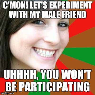 Damn you, Cuckold Kathy!!! | C'MON! LET'S EXPERIMENT WITH MY MALE FRIEND; UHHHH, YOU WON'T BE PARTICIPATING | image tagged in cuckold kathy,cuck | made w/ Imgflip meme maker