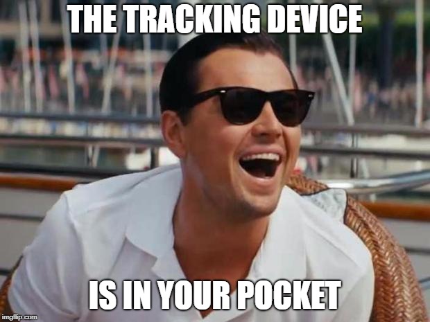 haha | THE TRACKING DEVICE; IS IN YOUR POCKET | image tagged in haha | made w/ Imgflip meme maker