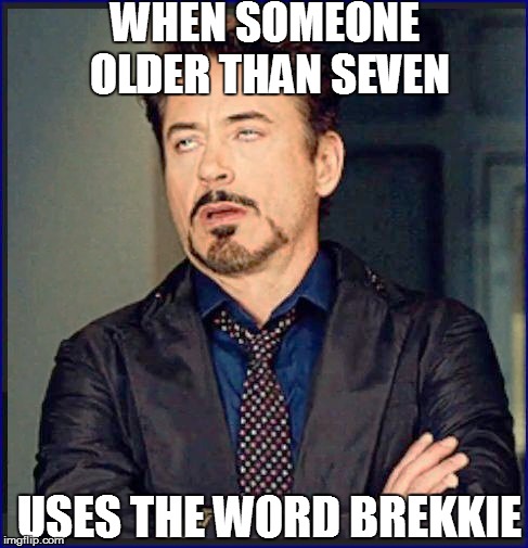WHEN SOMEONE OLDER THAN SEVEN USES THE WORD BREKKIE | made w/ Imgflip meme maker