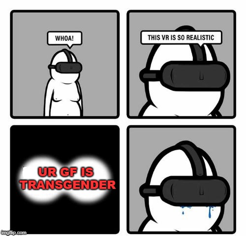 DO YOU KNOW UR GF?
:) | UR GF IS TRANSGENDER | image tagged in whoa this vr is so realistic | made w/ Imgflip meme maker
