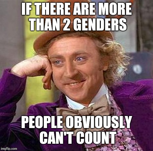 Creepy Condescending Wonka | IF THERE ARE MORE THAN 2 GENDERS; PEOPLE OBVIOUSLY CAN'T COUNT | image tagged in memes,creepy condescending wonka | made w/ Imgflip meme maker