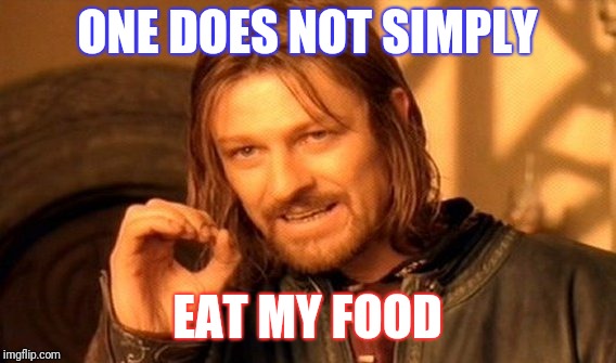 One Does Not Simply Meme | ONE DOES NOT SIMPLY; EAT MY FOOD | image tagged in memes,one does not simply,relatable,food,funny,upvote | made w/ Imgflip meme maker