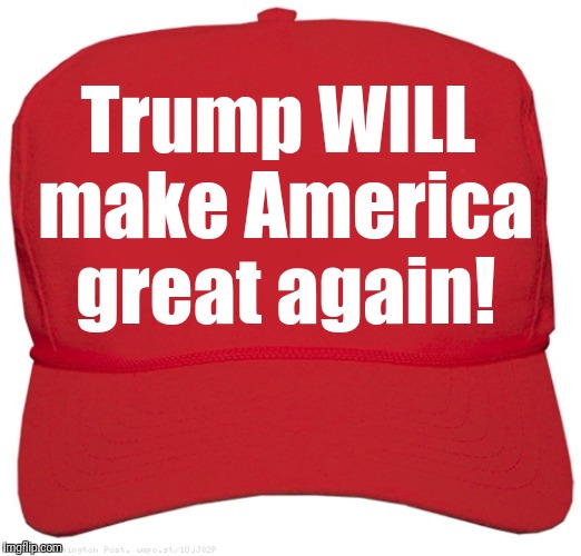 blank red MAGA hat | Trump WILL make America great again! | image tagged in blank red maga hat | made w/ Imgflip meme maker