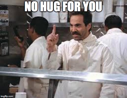 No soup | NO HUG FOR YOU | image tagged in no soup | made w/ Imgflip meme maker