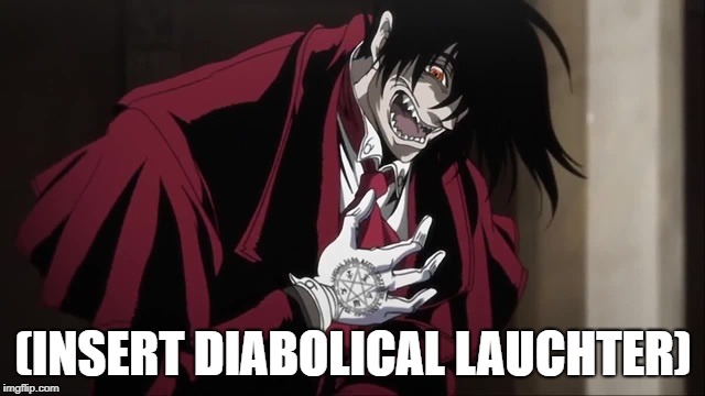 spanish alucard inquisition | (INSERT DIABOLICAL LAUCHTER) | image tagged in spanish inquisition,alucard | made w/ Imgflip meme maker