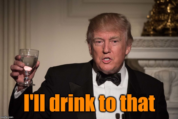 I'll drink to that | made w/ Imgflip meme maker