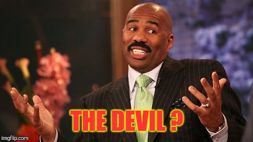 Steve Harvey Meme | THE DEVIL ? | image tagged in memes,steve harvey | made w/ Imgflip meme maker