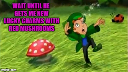 WAIT UNTIL HE GETS ME NEW LUCKY CHARMS WITH RED MUSHROOMS | made w/ Imgflip meme maker
