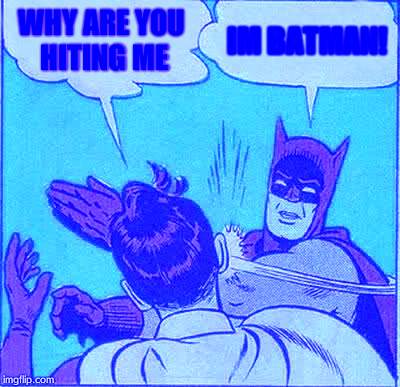 Batman Slapping Robin Meme | WHY ARE YOU HITING ME; IM BATMAN! | image tagged in memes,batman slapping robin | made w/ Imgflip meme maker
