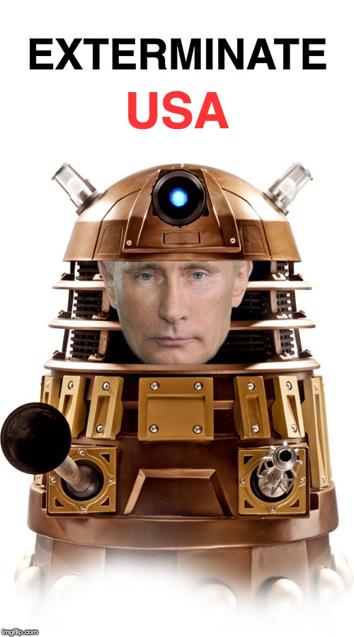 Putin Dalek - exterminate USA |  EXTERMINATE; USA | image tagged in putin dalek,exterminate,putin take over,trump russia collusion,putin threat,putin rules the world | made w/ Imgflip meme maker