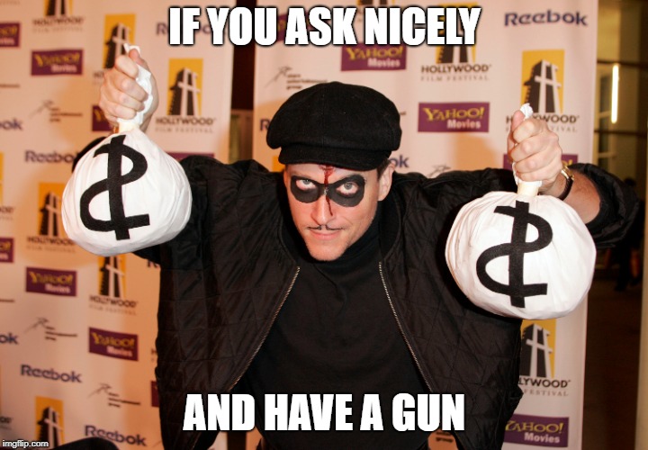 IF YOU ASK NICELY AND HAVE A GUN | made w/ Imgflip meme maker