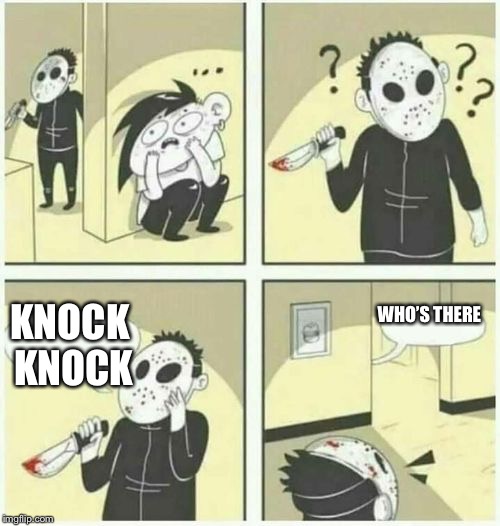 serial killer  | KNOCK KNOCK; WHO’S THERE | image tagged in serial killer | made w/ Imgflip meme maker