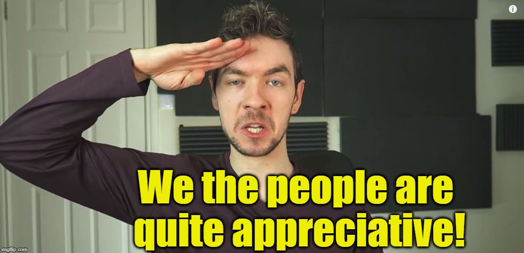 We the people are quite appreciative! | made w/ Imgflip meme maker