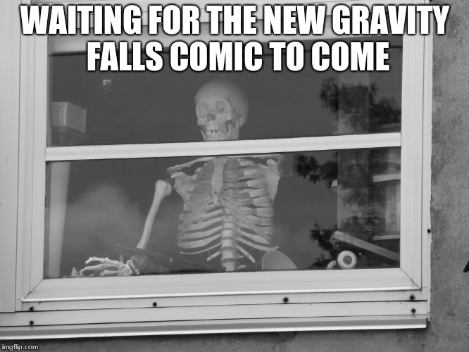 WAITING FOR THE NEW GRAVITY FALLS COMIC TO COME | image tagged in ahhhhh | made w/ Imgflip meme maker
