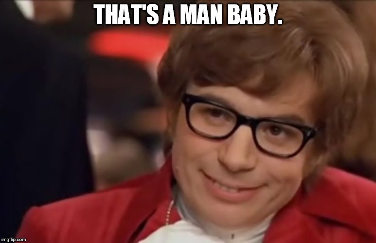THAT'S A MAN BABY. | made w/ Imgflip meme maker