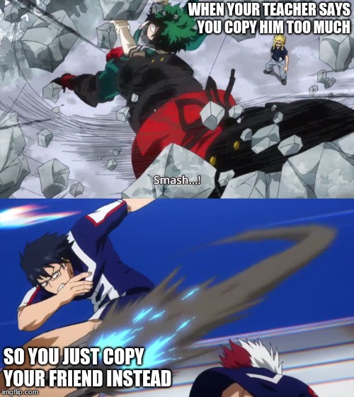 When your teacher says you copy him too much | WHEN YOUR TEACHER SAYS YOU COPY HIM TOO MUCH; SO YOU JUST COPY YOUR FRIEND INSTEAD | image tagged in my hero academia,izuku midoriya,tenya iida,meme,all might | made w/ Imgflip meme maker