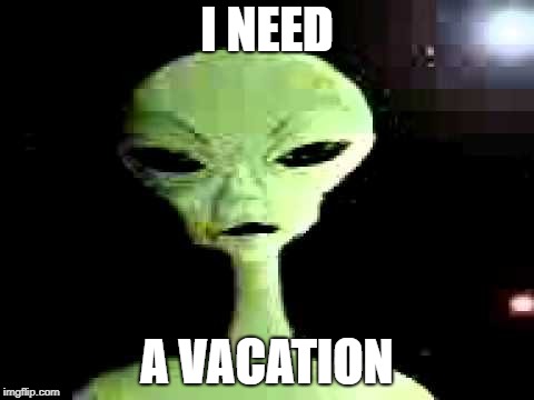 I NEED A VACATION | made w/ Imgflip meme maker