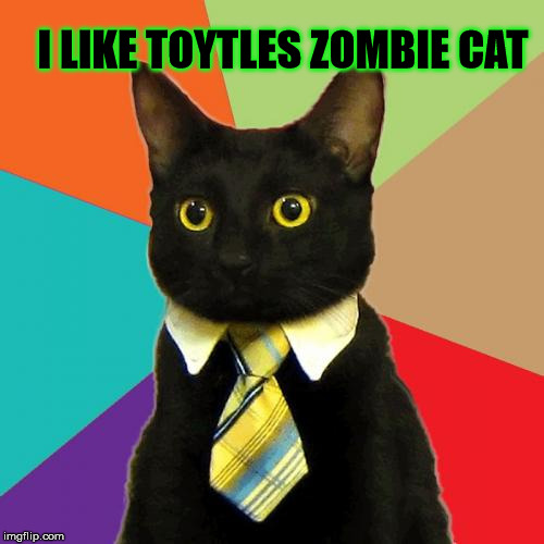 Business Cat Meme | I LIKE TOYTLES ZOMBIE CAT | image tagged in memes,business cat | made w/ Imgflip meme maker