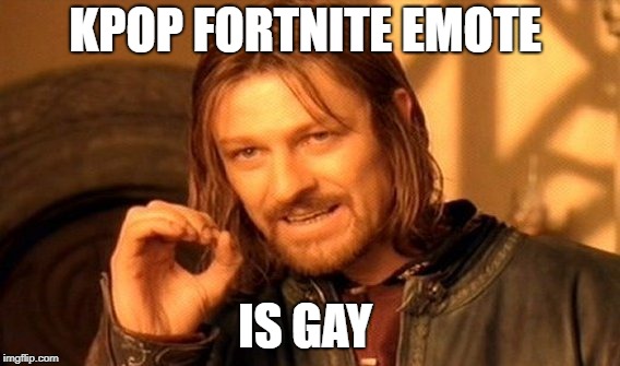 One Does Not Simply Meme | KPOP FORTNITE EMOTE; IS GAY | image tagged in memes,one does not simply | made w/ Imgflip meme maker